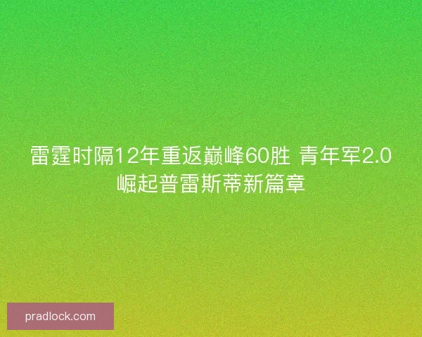 雷霆时隔12年重返巅峰60胜 青年军2.0崛起普雷斯蒂新篇章